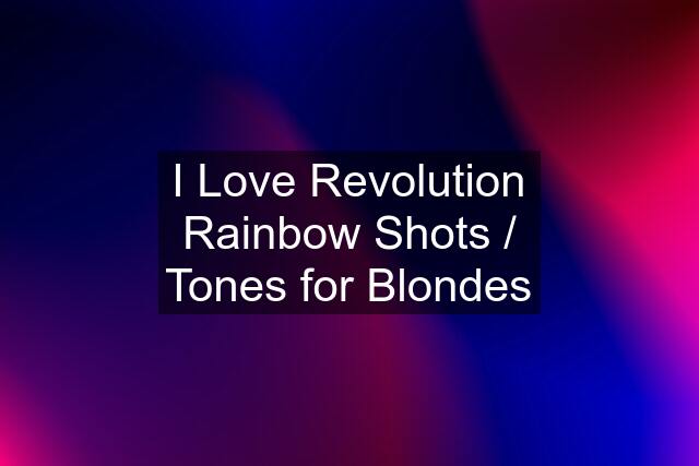 I Love Revolution Rainbow Shots / Tones for Blondes