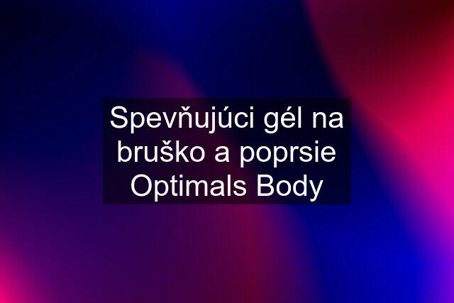 Spevňujúci gél na bruško a poprsie Optimals Body