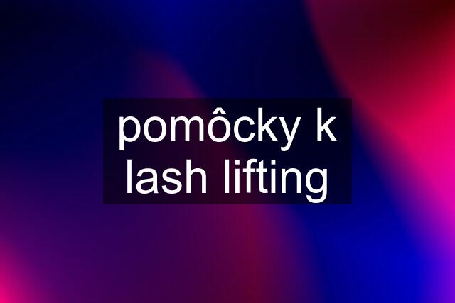 pomôcky k lash lifting