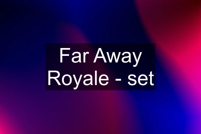 Far Away Royale - set