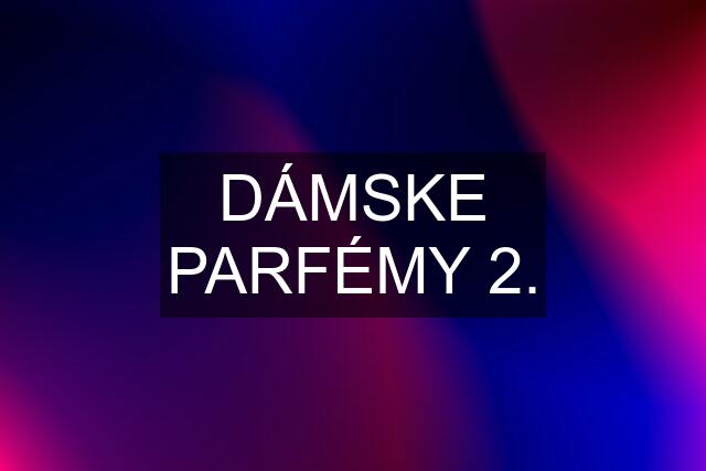 DÁMSKE PARFÉMY 2.