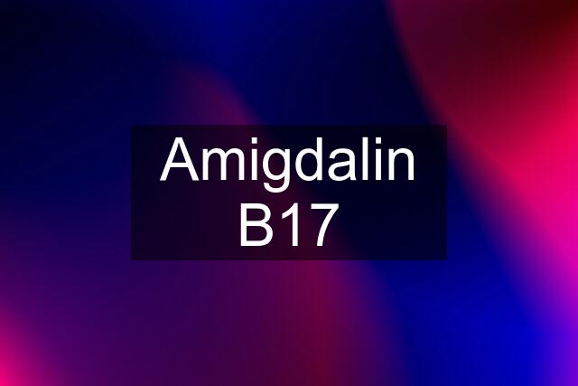 Amigdalin B17