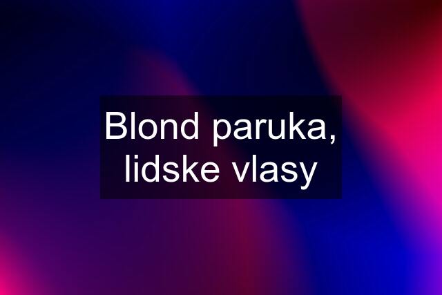 Blond paruka, lidske vlasy