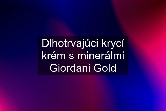 Dlhotrvajúci krycí krém s minerálmi Giordani Gold