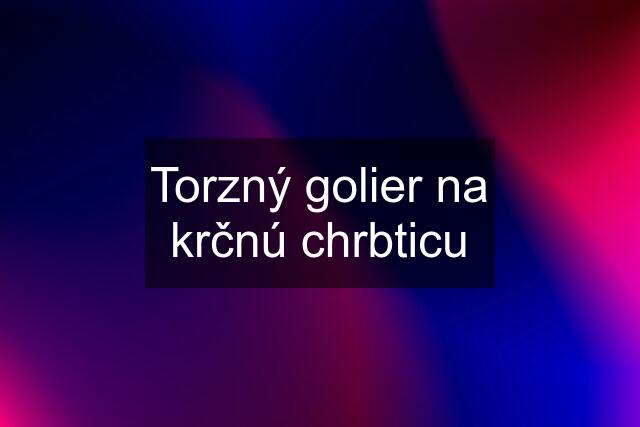 Torzný golier na krčnú chrbticu