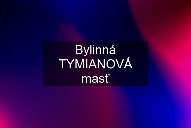 Bylinná TYMIANOVÁ masť