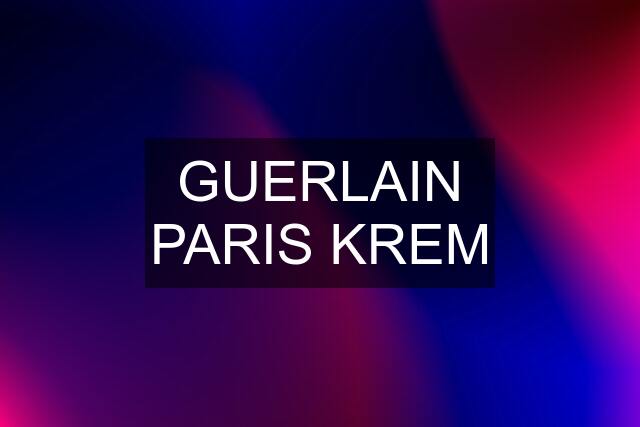 GUERLAIN PARIS KREM