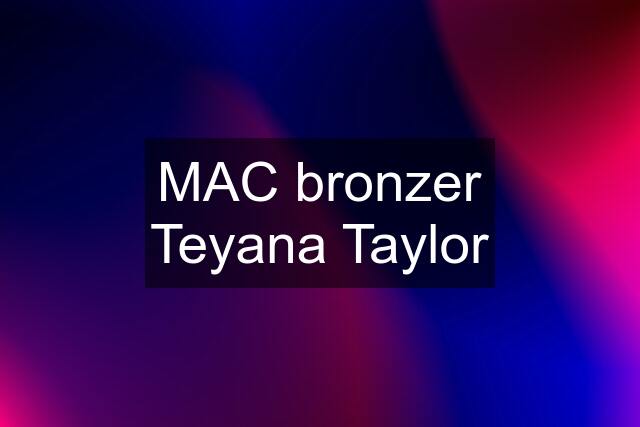 MAC bronzer Teyana Taylor