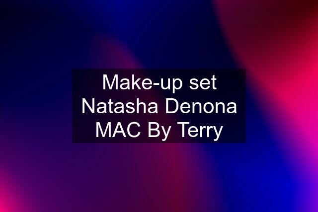 Make-up set Natasha Denona MAC By Terry