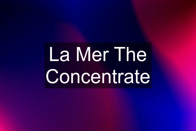 La Mer The Concentrate