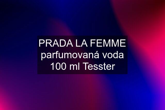 PRADA LA FEMME parfumovaná voda 100 ml Tesster