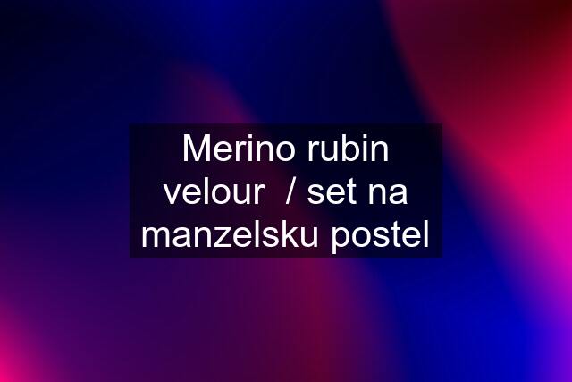 Merino rubin velour  / set na manzelsku postel