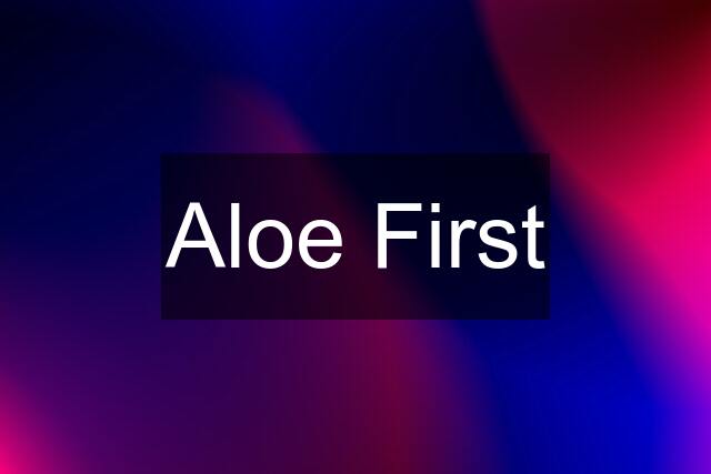 Aloe First