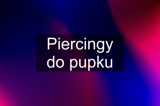 Piercingy do pupku