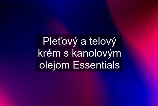 Pleťový a telový krém s kanolovým olejom Essentials