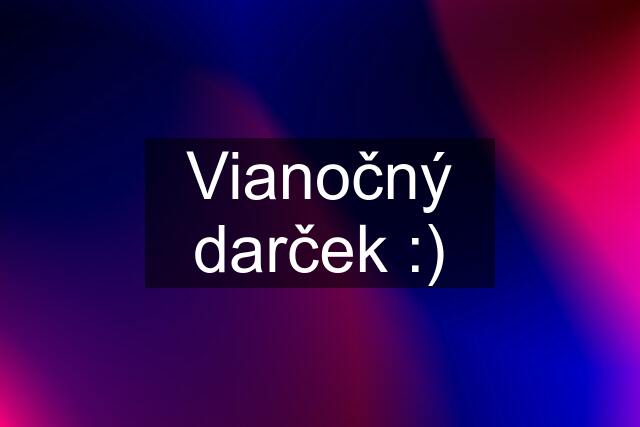 Vianočný darček :)