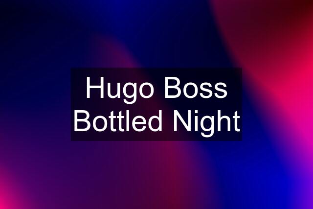 Hugo Boss Bottled Night