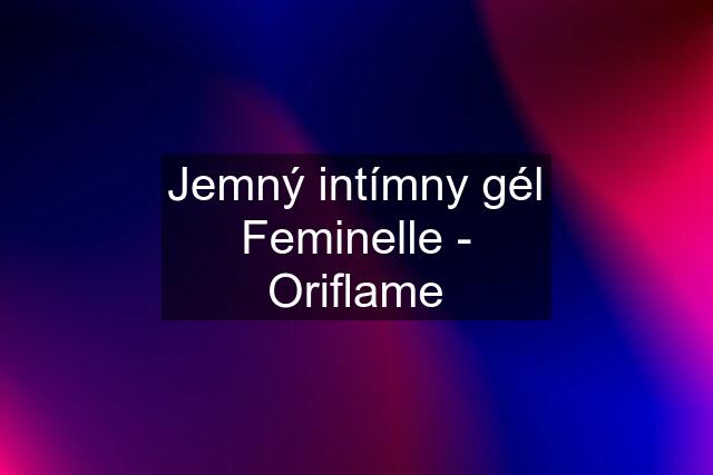 Jemný intímny gél Feminelle - Oriflame