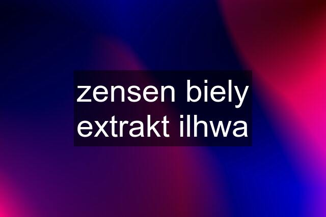 zensen biely extrakt ilhwa