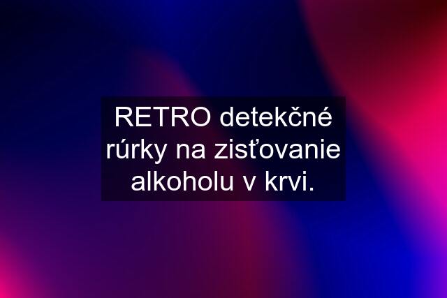 RETRO detekčné rúrky na zisťovanie alkoholu v krvi.