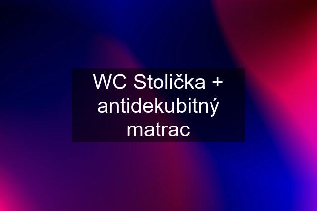 WC Stolička + antidekubitný matrac