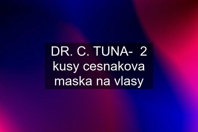DR. C. TUNA-  2 kusy cesnakova maska na vlasy