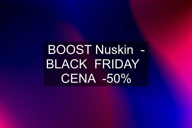 BOOST Nuskin  - BLACK  FRIDAY   CENA  -50%