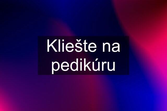 Kliešte na pedikúru