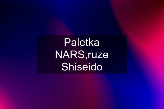 Paletka NARS,ruze Shiseido