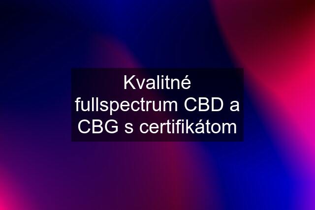 Kvalitné fullspectrum CBD a CBG s certifikátom