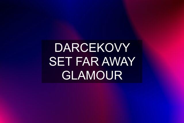 DARCEKOVY SET FAR AWAY GLAMOUR