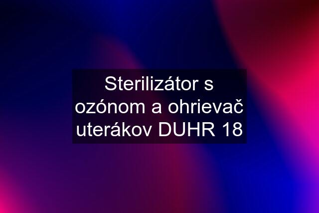 Sterilizátor s ozónom a ohrievač uterákov DUHR 18