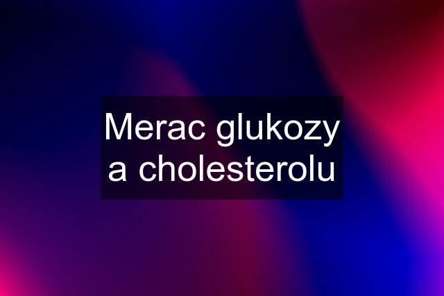 Merac glukozy a cholesterolu