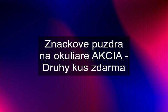 Znackove puzdra na okuliare AKCIA - Druhy kus zdarma