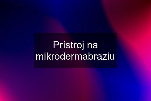 Prístroj na mikrodermabraziu