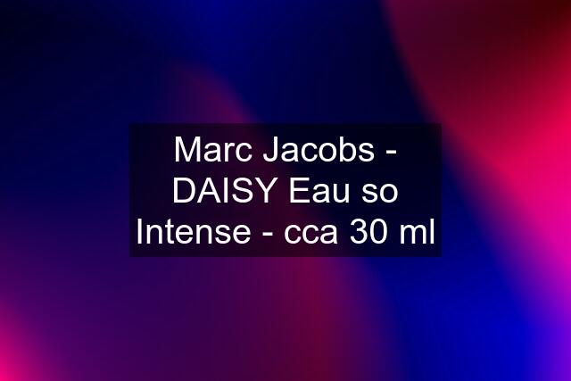 Marc Jacobs - DAISY Eau so Intense - cca 30 ml