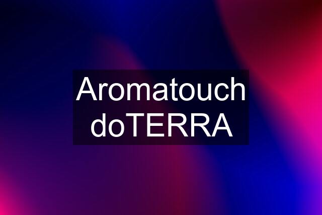 Aromatouch doTERRA