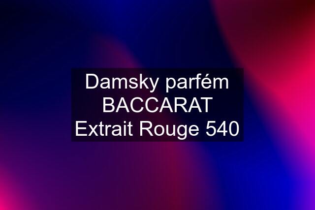 Damsky parfém BACCARAT Extrait Rouge 540