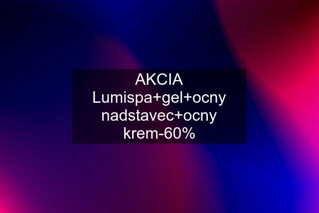 AKCIA Lumispa+gel+ocny nadstavec+ocny krem-60%