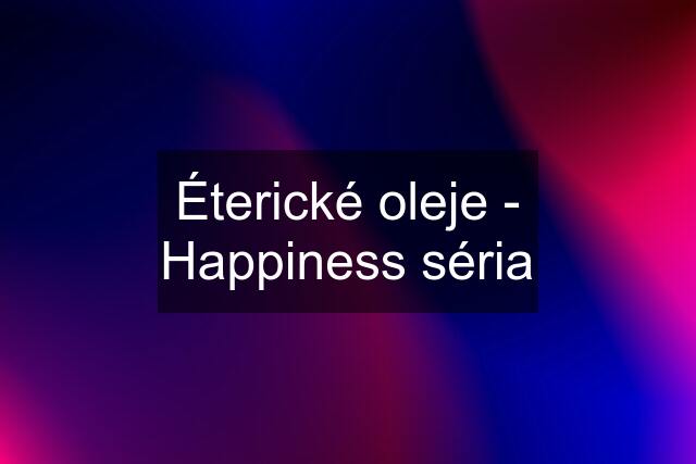 Éterické oleje - Happiness séria