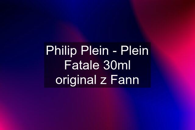 Philip Plein - Plein Fatale 30ml original z Fann