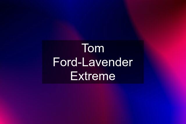 Tom Ford-Lavender Extreme