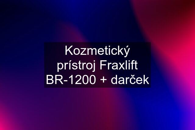 Kozmetický prístroj Fraxlift BR-1200 + darček