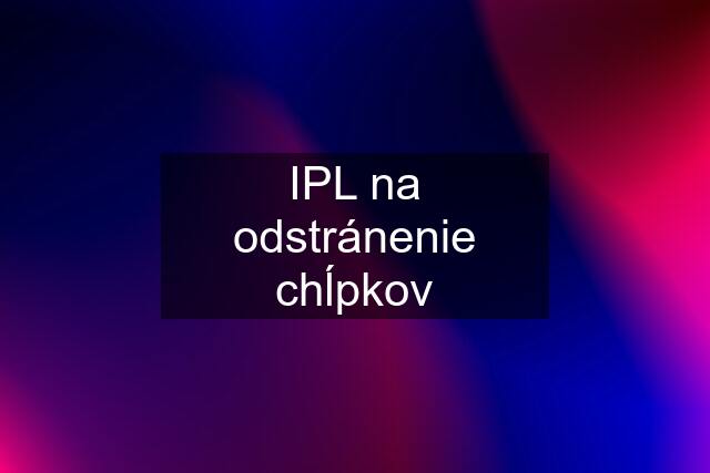 IPL na odstránenie chĺpkov