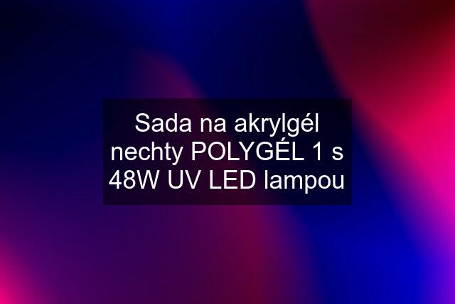 Sada na akrylgél nechty POLYGÉL 1 s 48W UV LED lampou