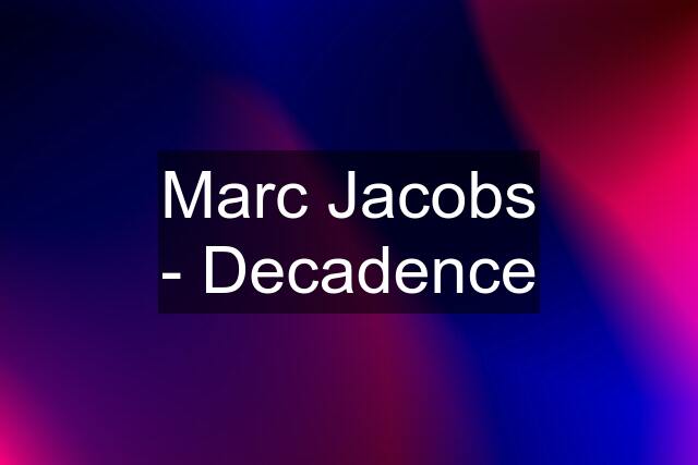 Marc Jacobs - Decadence