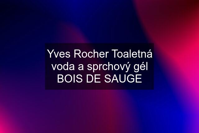 Yves Rocher Toaletná voda a sprchový gél BOIS DE SAUGE