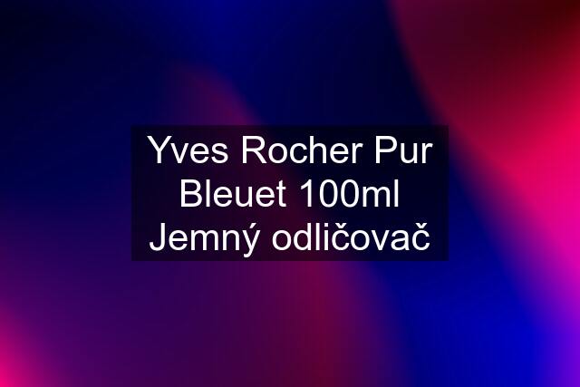 Yves Rocher Pur Bleuet 100ml Jemný odličovač