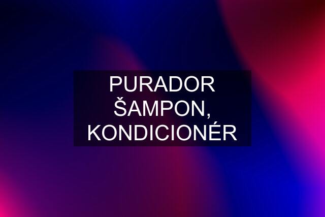 PURADOR ŠAMPON, KONDICIONÉR