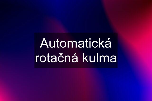 Automatická rotačná kulma